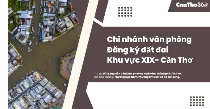 Chi nhánh Văn phòng Đăng ký đất đai khu vực XIX - Cần Thơ 2025