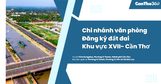 Chi nhánh Văn phòng đăng ký đất đai khu vực XVII - Cần Thơ 2025