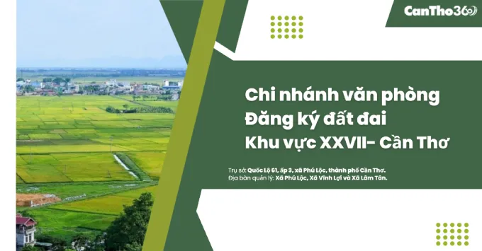 Chi nhánh Văn phòng đăng ký đất đai khu vực XXVII - Cần Thơ 2025