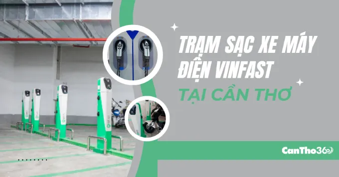Địa chỉ trạm sạc xe máy điện VinFast ở Cần Thơ năm 2025
