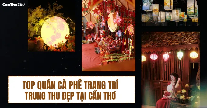 Top quán cà phê trang trí Trung thu đẹp ở Cần Thơ năm 2025