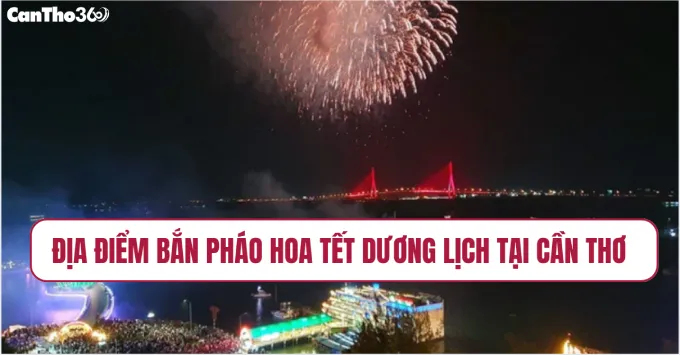 Địa điểm bắn pháo hoa Tết Dương Lịch 2026 tại Cần Thơ