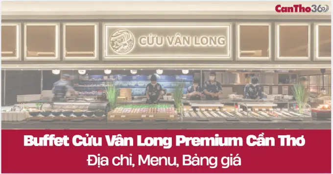 Buffet Cửu Vân Long Premium Cần Thơ: Địa chỉ, Menu & Bảng giá 2026